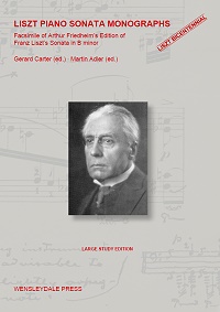 LISZT PIANO SONATA MONOGRAPHS - Facsimile of Arthur Friedheim's Edition of Franz Liszt's Sonata in B minor by Gerard Carter (ed.) and Martin Adler (ed.)